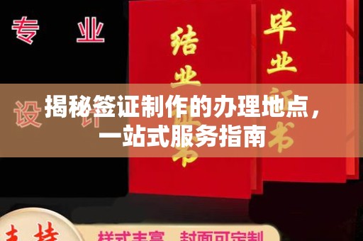 虾峙揭秘签证制作的办理地点，一站式服务指南